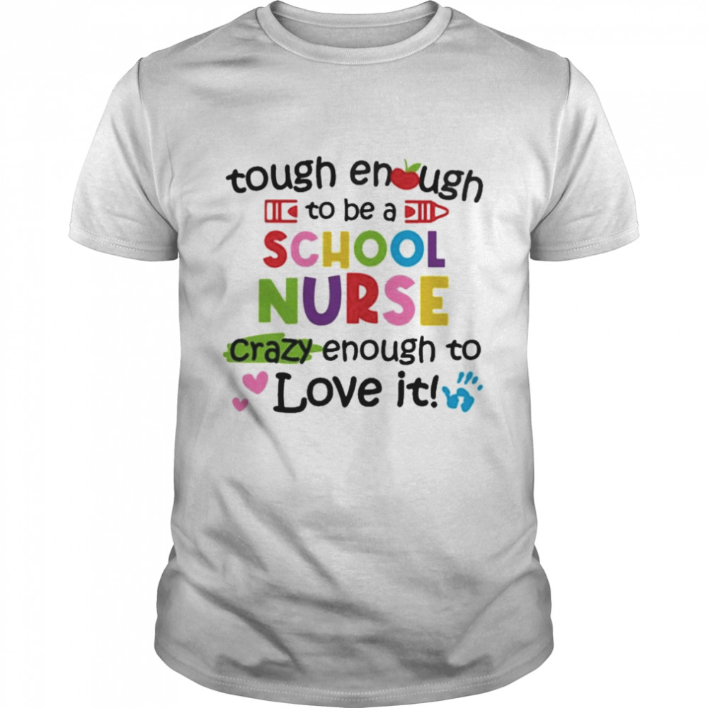 Tough Enough To Be A School Nurse Crazy Enough To Love It Shirt