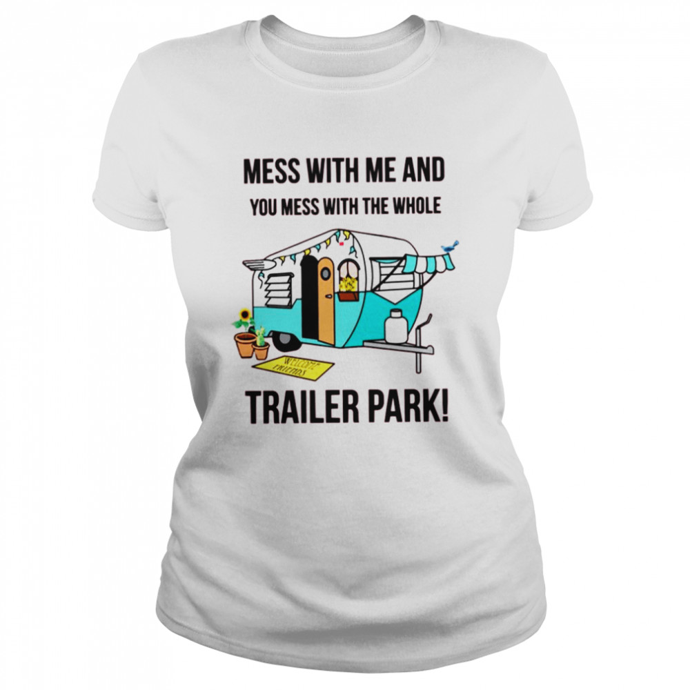 paus Koopje verontschuldigen Trailer Park Mess With Me And You Mess With The Whole Trailer Park Boys  shirt - Bes Tee Shops