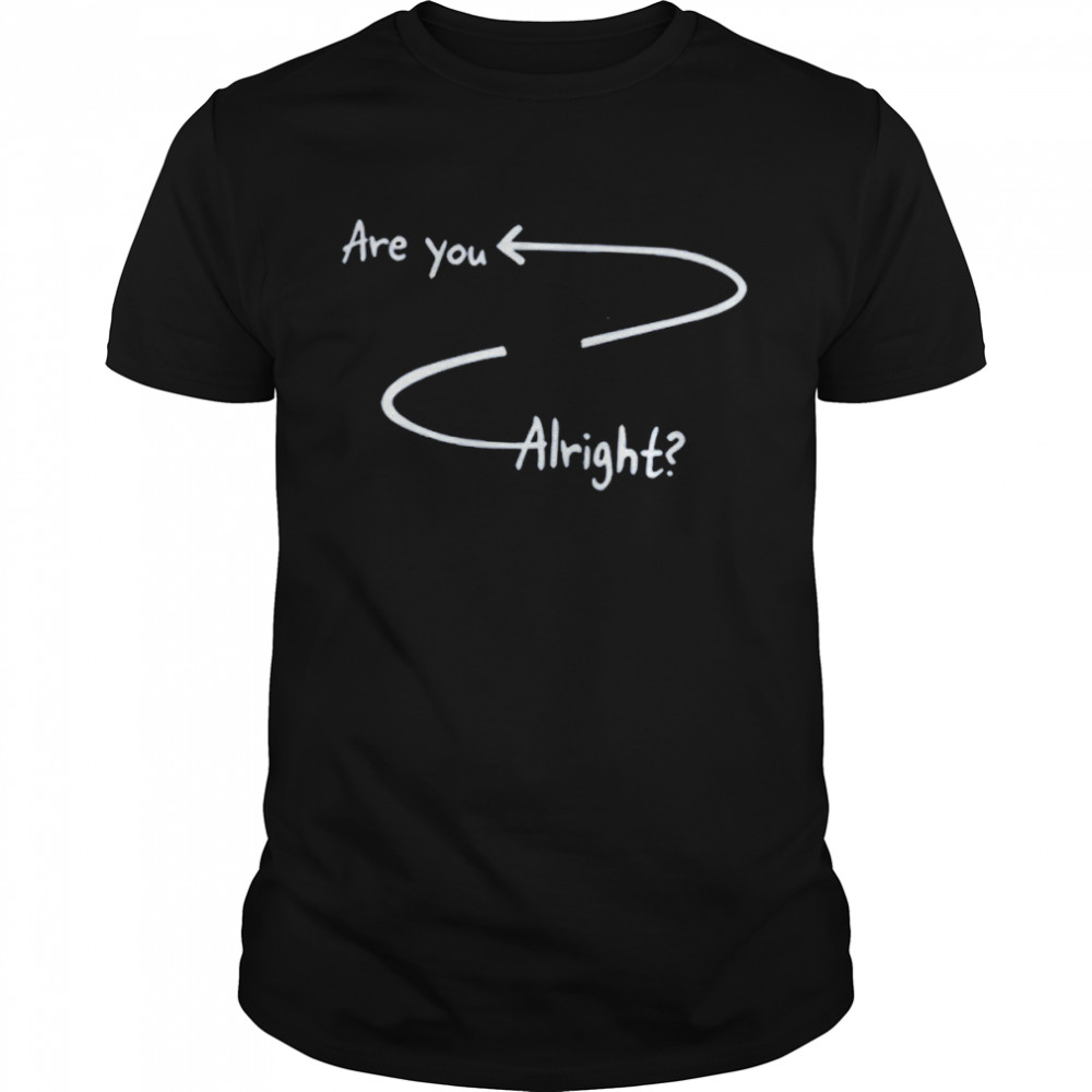 Are You Alright T-Shirt