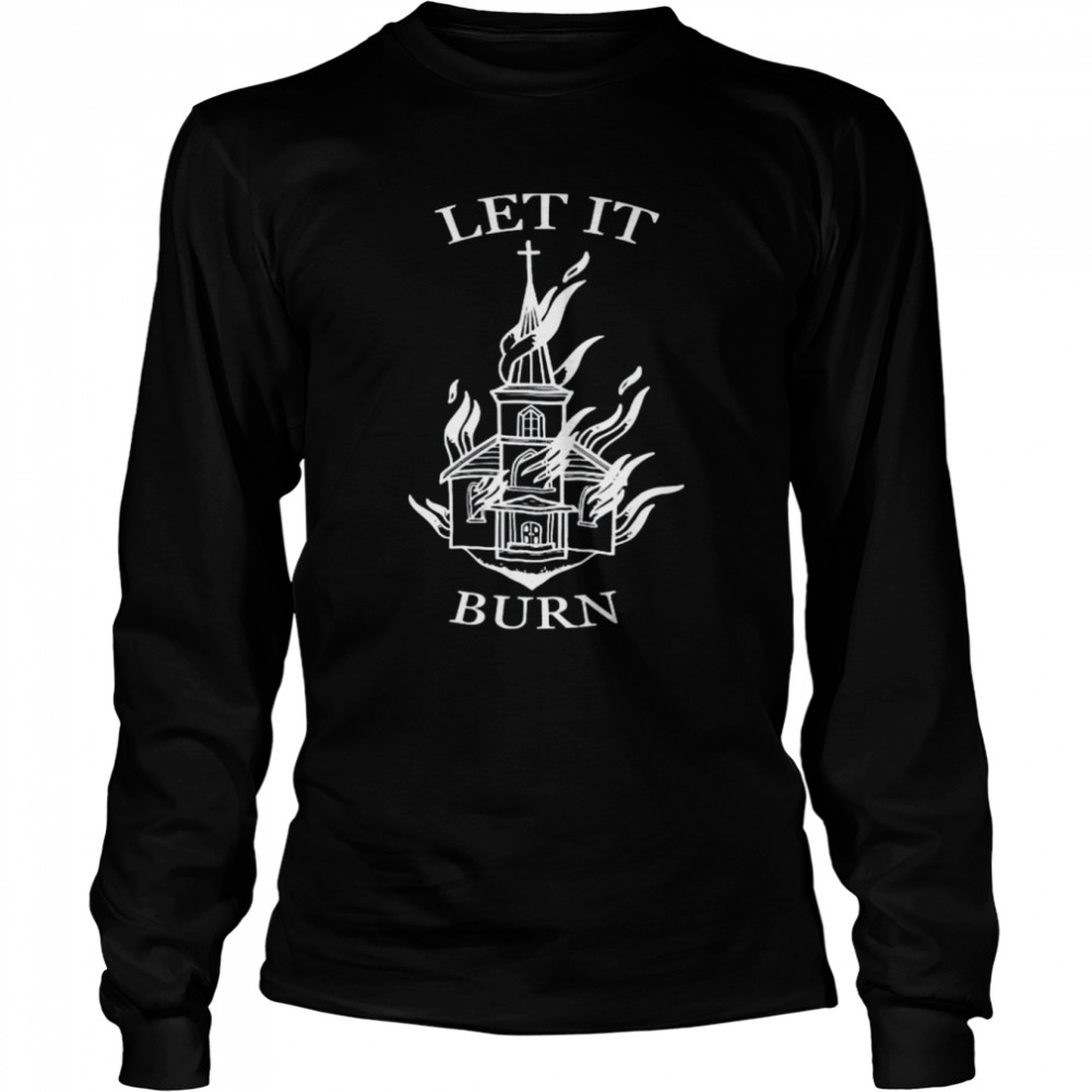 Cathedral fire let it burn shirt Long Sleeved T-shirt