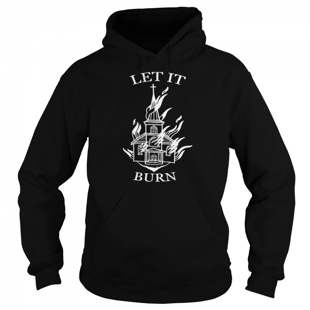 Cathedral fire let it burn shirt Unisex Hoodie
