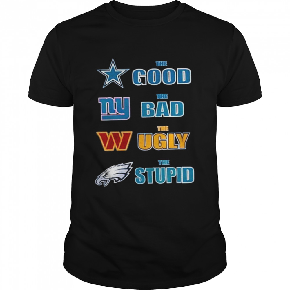 cowboys the good Giants the bad Washington the ugly Eagles the stupid shirt