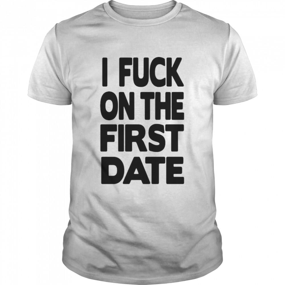 I fuck on the first date t-shirt Classic Men's T-shirt