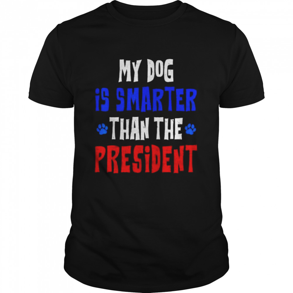 My dog is smarter than the president shirt