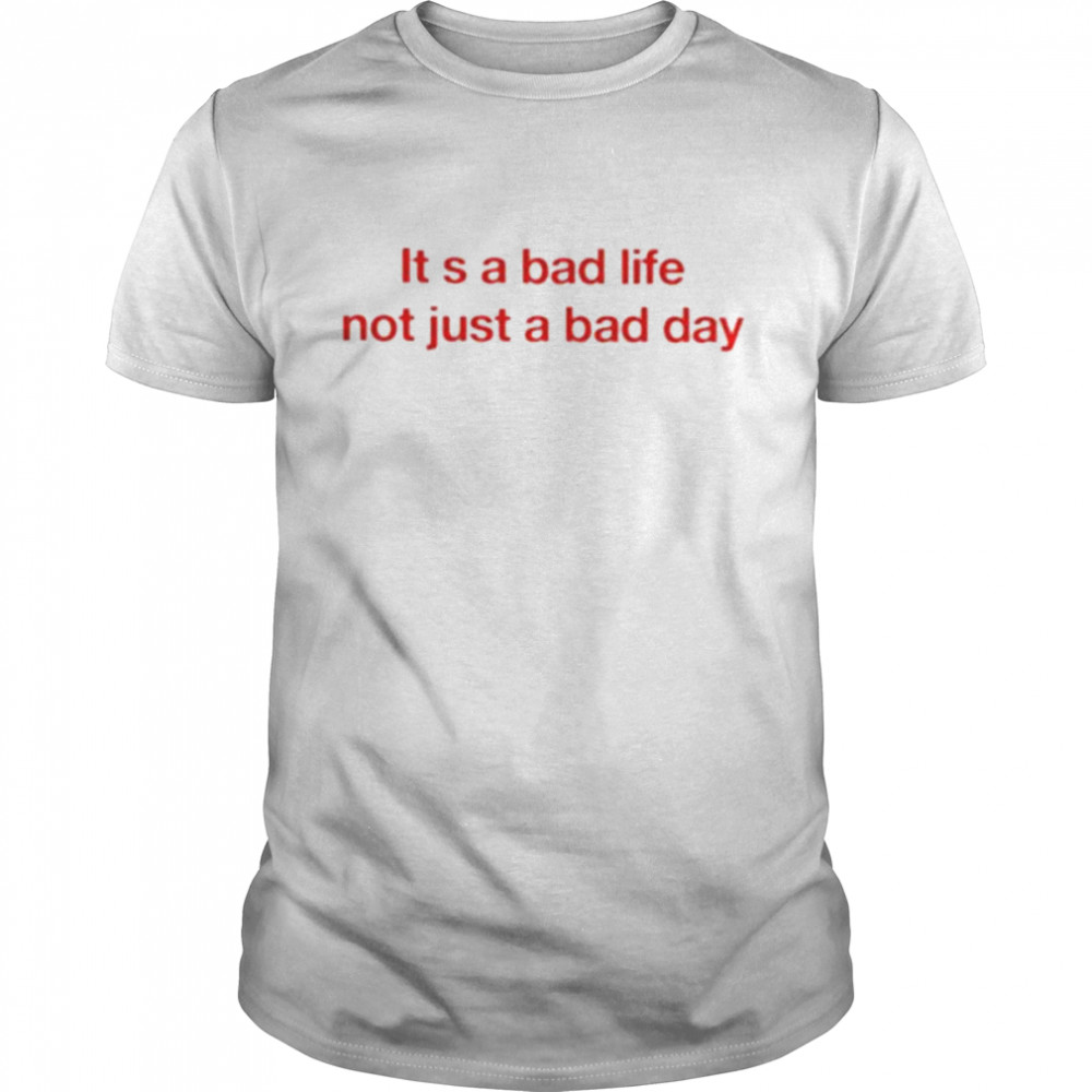 It s a bad life not just a bad day shirt Classic Men's T-shirt