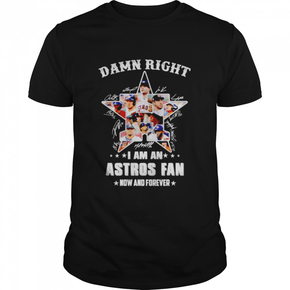 Houston Astros damn right i am an Astros fan now and forever signatures shirt