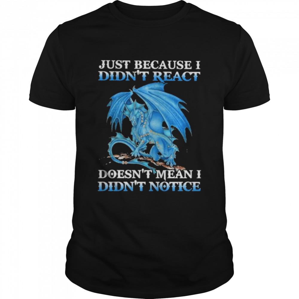 Dragon just because didn’t react doesn’t mean I didn’t notice shirt Classic Men's T-shirt